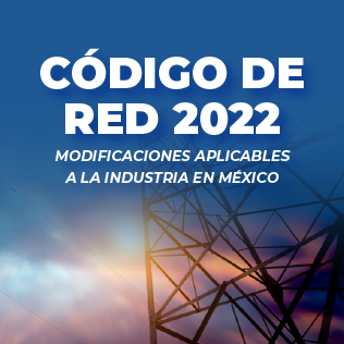 Código De Red 2022: Modificaciones Aplicables A La Industria En México