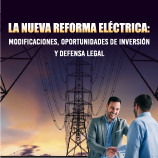 La Nueva Reforma Eléctrica: Modificaciones, Oportunidades de Inversión y Defensa Legal