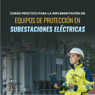 Curso Práctico para la Implementación de Equipos de Protección en Subestaciones Eléctricas