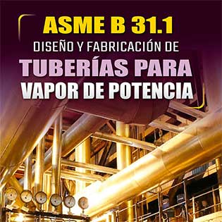 ASME B31.1 Diseño y Fabricación de Tubería para Vapor de Potencia