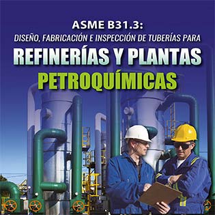 ASME B31.3: Diseño, Fabricación e Inspección de Tuberías para Refinerías y Plantas Petroquímicas