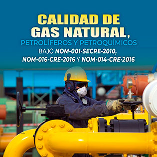 Calidad de Gas Natural, Petrolíferos y Petroquímicos, bajo NOM-001-SECRE-2010, NOM-016-CRE-2016 y NOM-014-CRE-2016