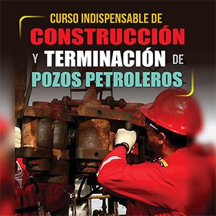 Curso indispensable de construcción y terminación de pozos petroleros