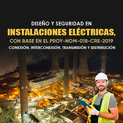 Diseño y Seguridad en las Instalaciones Eléctricas, con base en el PROY-NOM-018-CRE-2019
