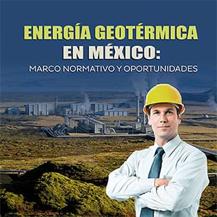 Energía geotérmica en México: marco normativo y oportunidades.