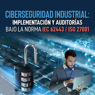 Ciberseguridad Industrial: Implementación y Auditorías bajo la Norma IEC 62443 / ISO 27001