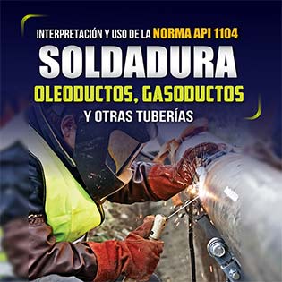 Interpretación y uso de la Norma API 1104: Soldadura de Oleoductos, Gasoductos y otras Tuberías