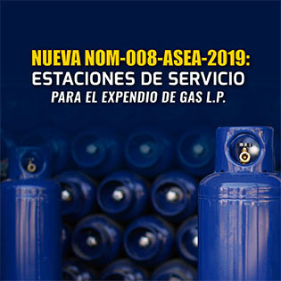 Nueva NOM-008-ASEA-2019: Estaciones de Servicio para el Expendio de Gas L.P.